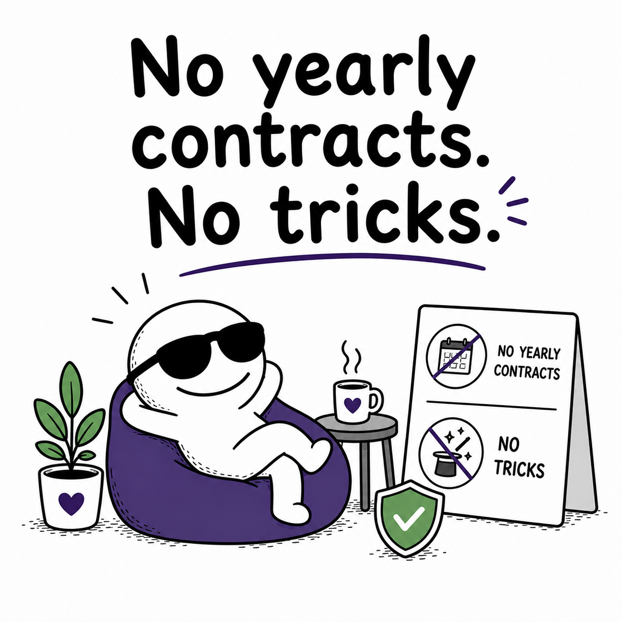 No yearly contracts. No tricks.